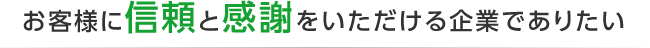 お客様に信頼と感謝をいただける企業でありたい